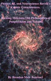 Physics, AI, and Neuroscience Reveal a Cosmic Consciousness, Backing Millennia-Old Philosophies of Panpsychism and Vedanta