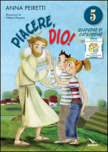 Piacere, Dio! Quaderno di catechismo. 5. - Anna Peiretti - Bruno Ferrero