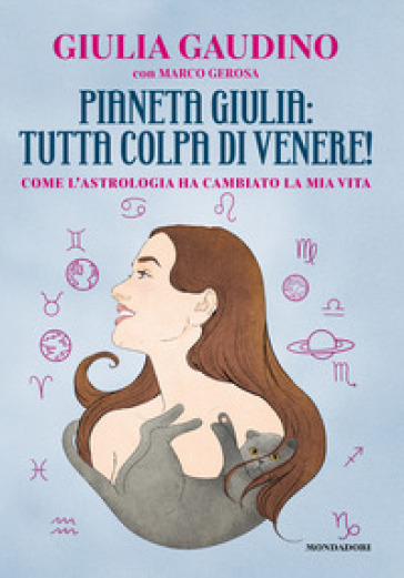 Pianeta Giulia: tutta colpa di Venere! Come l'astrologia ha cambiato la mia  vita - Giulia Gaudino, Marco Gerosa - Libro - Mondadori Store