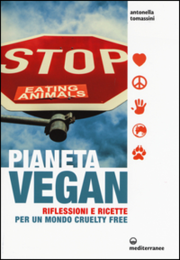 Pianeta vegan. Riflessioni e ricette per un mondo cruelty free - Antonella Tomassini