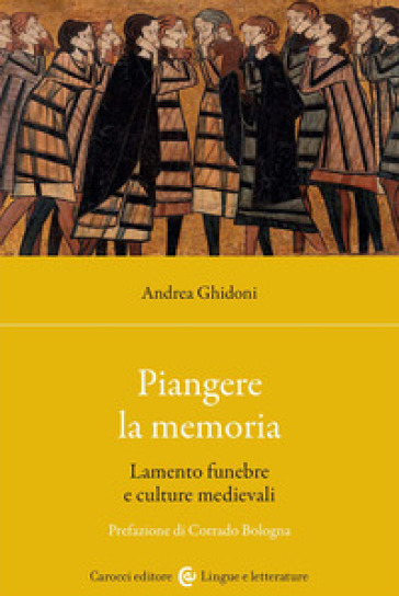 Piangere la memoria. Lamento funebre e culture medievali - Andrea Ghidoni
