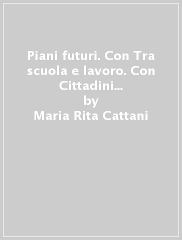 Piani futuri. Con Tra scuola e lavoro. Con Cittadini digitali. Per il primo biennio delle Scuole superiori. Con ebook. Con espansione online - Maria Rita Cattani