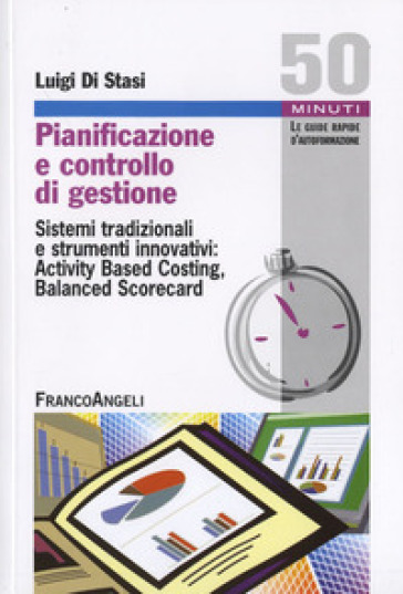 Pianificazione e controllo di gestione. Sistemi tradizionali e strumenti innovativi: Activing Based Costing, Balanced Scorecard - Luigi Di Stasi