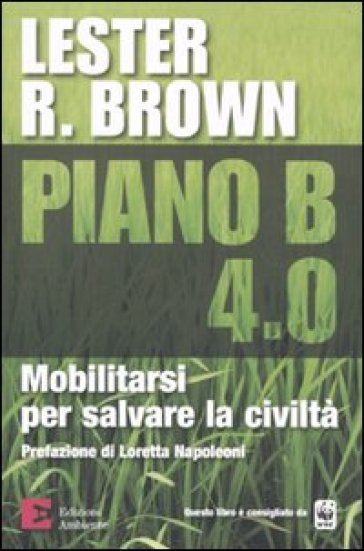 Piano B 4.0. Mobilitarsi per salvare la civiltà - Lester R. Brown