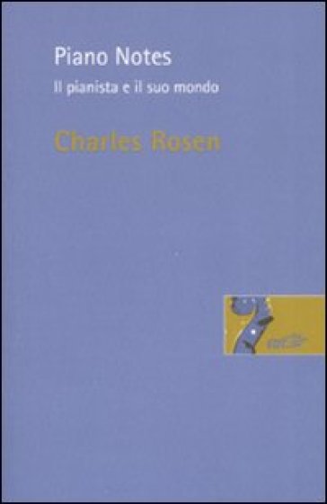 Piano Notes. Il pianista e il suo mondo - Charles Rosen