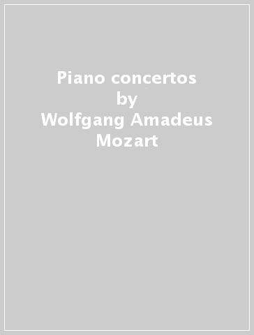 Piano concertos - Wolfgang Amadeus Mozart