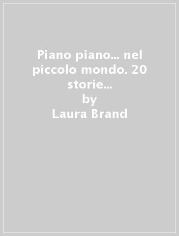 Piano piano... nel piccolo mondo. 20 storie per fermarti ad ammirare i piccoli incanti della natura. Ediz. a colori - Laura Brand