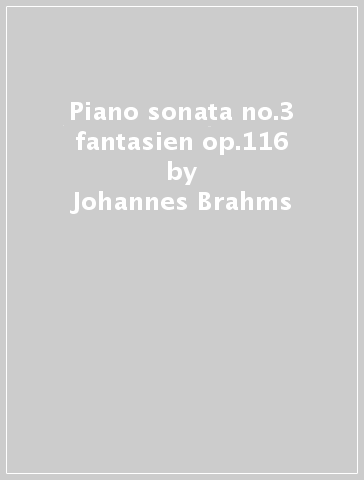 Piano sonata no.3 fantasien op.116 - Johannes Brahms