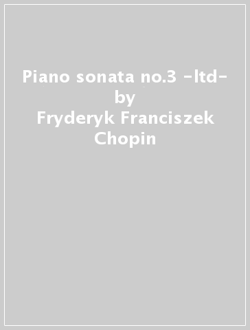 Piano sonata no.3 -ltd- - Fryderyk Franciszek Chopin