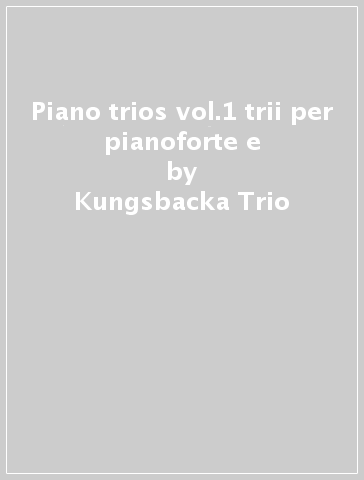 Piano trios vol.1 trii per pianoforte e - Kungsbacka Trio