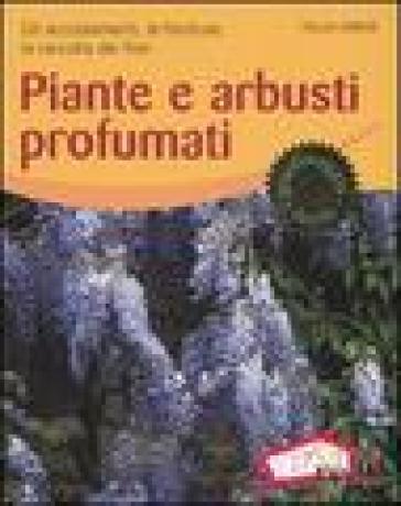 Piante e arbusti profumati. Gli accostamenti, le fioriture, la raccolta dei fiori. Ediz. illustrata - Helga Urban