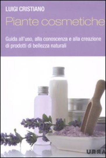 Piante cosmetiche. Guida all'uso, alla conoscenza e alla creazione di prodotti di bellezza naturali - Luigi Cristiano