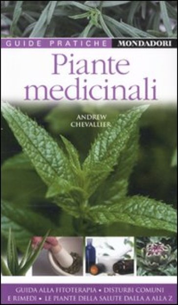 Piante medicinali. Guida alla fitoterapia. Disturbi comuni e rimedi. Le piante della salute dalla a alla z - Andrew Chevallier