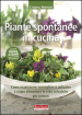 Piante spontanee in cucina. Come riconoscere, raccogliere e utilizzare a scopo alimentare le erbe selvatiche più comuni. Ediz. illustrata