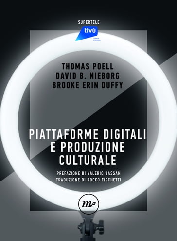 Piattaforme digitali e produzione culturale - Thomas Poell - David B. Nieborg - Brooke Erin Duffy - Valerio Bassan