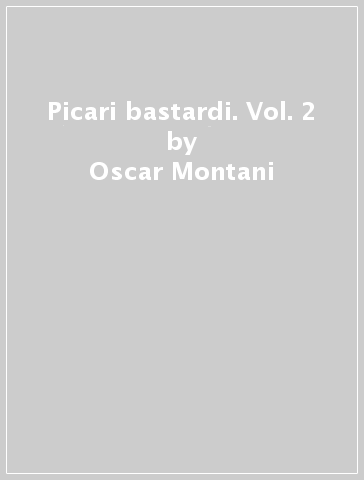 Picari bastardi. Vol. 2 - Oscar Montani