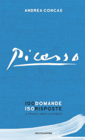 Picasso. 100 domande 150 risposte. Il primo libro chatbot
