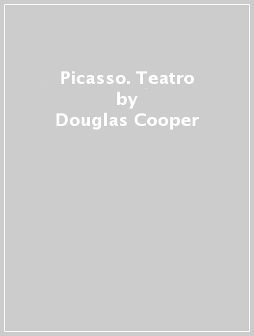 Picasso. Teatro - Douglas Cooper