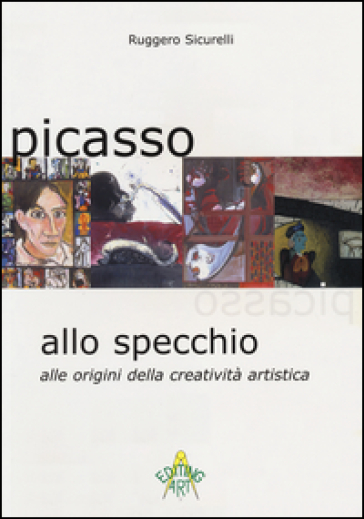 Picasso allo specchio. Alle origini della creatività artistica. Ediz. italiana e inglese - Ruggero Sicurelli | 