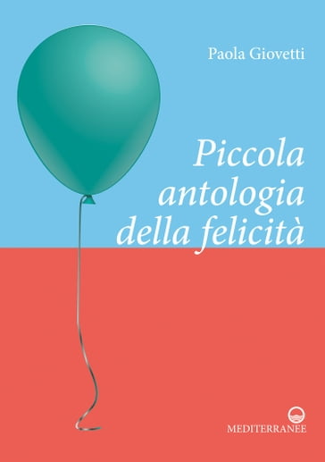 Piccola antologia della felicità - Paola Giovetti