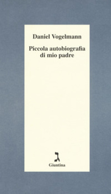 Piccola autobiografia di mio padre - Daniel Vogelmann