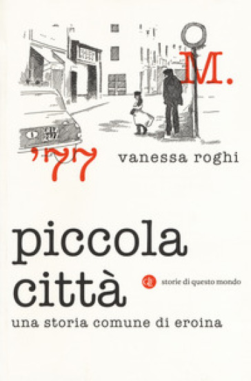 Piccola città. Una storia comune di eroina - Vanessa Roghi