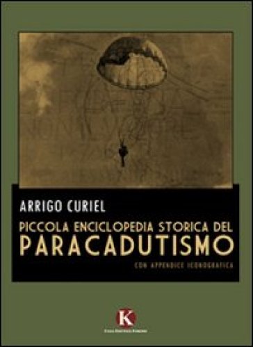 Piccola enciclopedia storica del paracadutismo - Arrigo Curiel