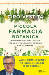 Piccola farmacia botanica. Prontuario di fitoterapia per una vita sana e in armonia con la natura