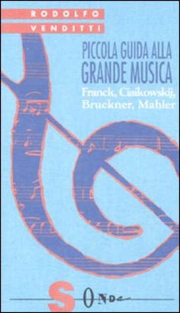 Piccola guida alla grande musica. 4: Franck, Ciaikowskij, Bruckner, Mahler - Rodolfo Venditti