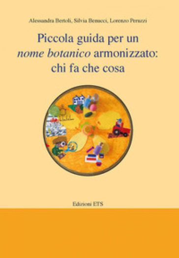 Piccola guida per un nome botanico armonizzato: chi fa che cosa - Alessandra Bertoli - Silvia Benucci - Lorenzo Peruzzi