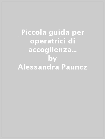 Piccola guida per operatrici di accoglienza dei servizi antiviolenza - Alessandra Pauncz