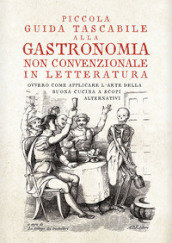 Piccola guida tascabile alla gastronomia non convenzionale in letteratura. Ovvero come applicare l