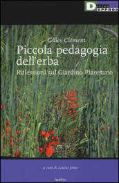 Piccola pedagogia dell erba. Riflessioni sul giardino planetario