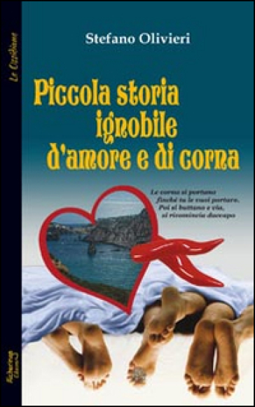 Piccola storia ignobile d'amore e di corna - Stefano Olivieri