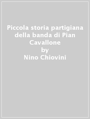 Piccola storia partigiana della banda di Pian Cavallone - Nino Chiovini | 