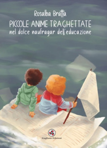 Piccole anime traghettate nel dolce naufragar dell'educazione. Nuova ediz. - Rosalba Bratta