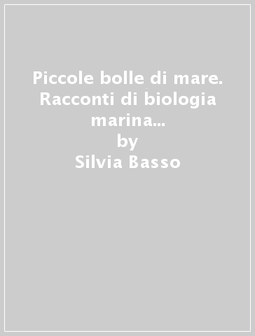 Piccole bolle di mare. Racconti di biologia marina per sommozzatori e apneisti di 2° livello - Silvia Basso - Simone Modugno