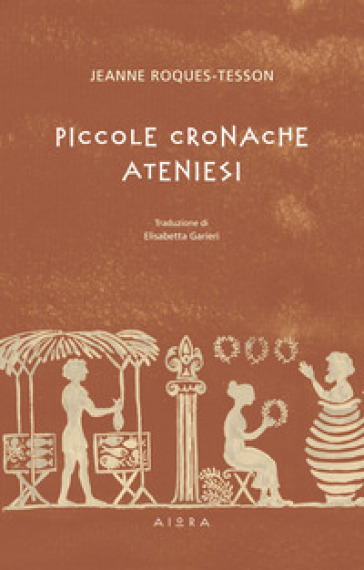 Piccole cronache ateniesi - Jeanne Roques-Tesson