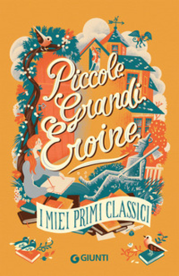 Piccole grandi eroine. I miei primi classici: Il giardino segreto-Piccole donne-Il mago di Oz-Anna dai capelli rossi - Frances Eliza Hodgson Burnett - Louisa May Alcott - Lyman Frank Baum - Lucy Maud Montgomery