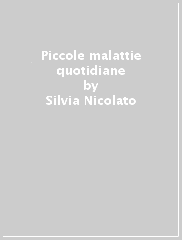 Piccole malattie quotidiane - Silvia Nicolato - Dante Merlini