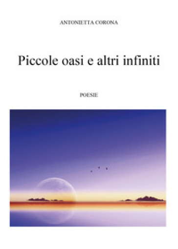 Piccole oasi e altri infiniti - Antonietta Corona