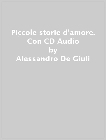 Piccole storie d'amore. Con CD Audio - Alessandro De Giuli - Ciro Massimo Naddeo