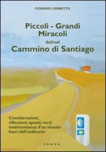 Piccoli. Grandi miracoli del-nel cammino di Santiago. Considerazioni, riflessioni, spunti, versi testimonianza di un vissuto fuori dall'ordinario - Fiorenzo Zerbetto