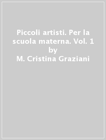 Piccoli artisti. Per la scuola materna. Vol. 1 - M. Cristina Graziani - Guerrina Stefanelli