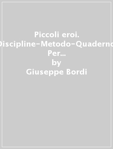 Piccoli eroi. Discipline-Metodo-Quaderno. Per la 1ª classe elementare. Con e-book. Con espansione online - Giuseppe Bordi