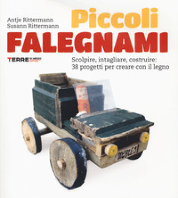 Piccoli falegnami. Scolpire, intagliare, costruire: 38 progetti per creare con il legno. Nuova ediz. - Antje Rittermann - Susann Rittermann