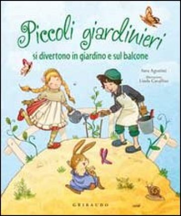 Piccoli giardinieri si divertono in giardino e sul balcone - Sara Agostini - Silvia Provantini - Linda Cavallini