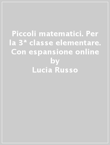 Piccoli matematici. Per la 3ª classe elementare. Con espansione online - Lucia Russo