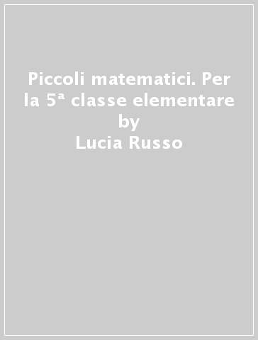 Piccoli matematici. Per la 5ª classe elementare - Lucia Russo