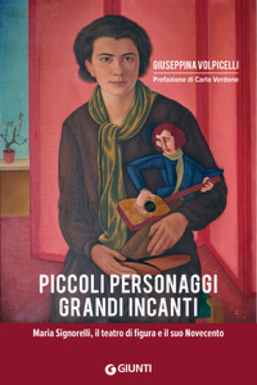 Piccoli personaggi grandi incanti. Maria Signorelli, il teatro di figura e il suo Novecento - Giuseppina Volpicelli